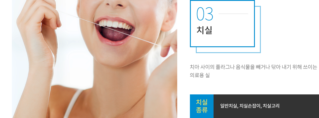 치실 : 치아 사이의 플라그나 음식물을 빼거나 닦아내기 위해 쓰이는 의료용 실로, 종류는 일반 치실, 치실 손잡이, 치실 고리 등이 있습니다.